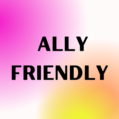 An image of black text that says 'Ally Friendly' on a pink, white, orange, and yellow gradient background.