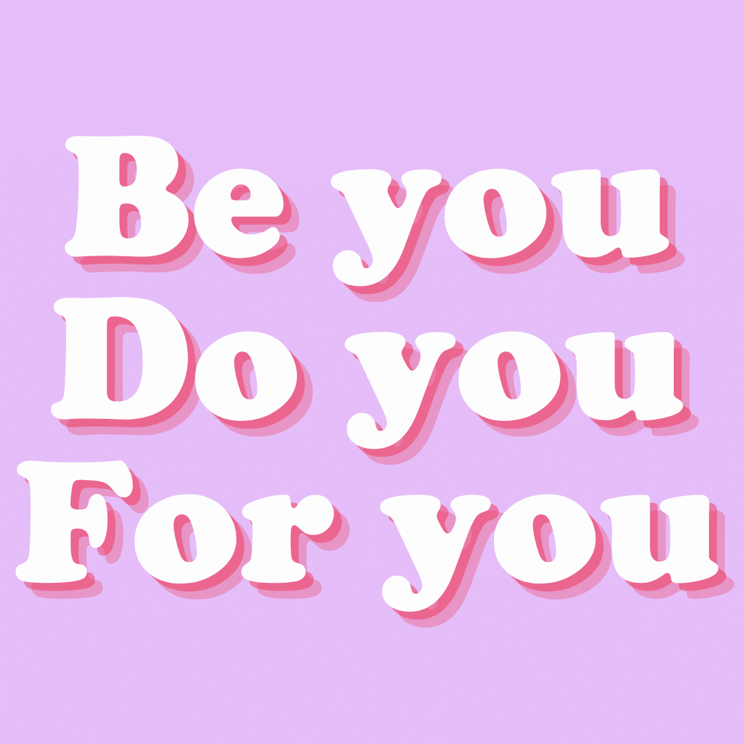 Be You, Do You, For You